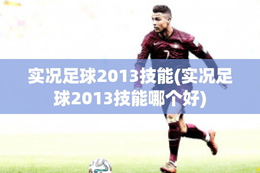 实况足球2013技能(实况足球2013技能哪个好)